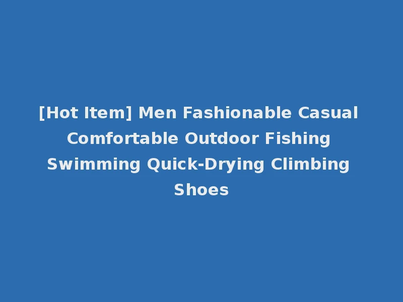 [Hot Item] Men Fashionable Casual Comfortable Outdoor Fishing Swimming Quick-Drying Climbing Shoes