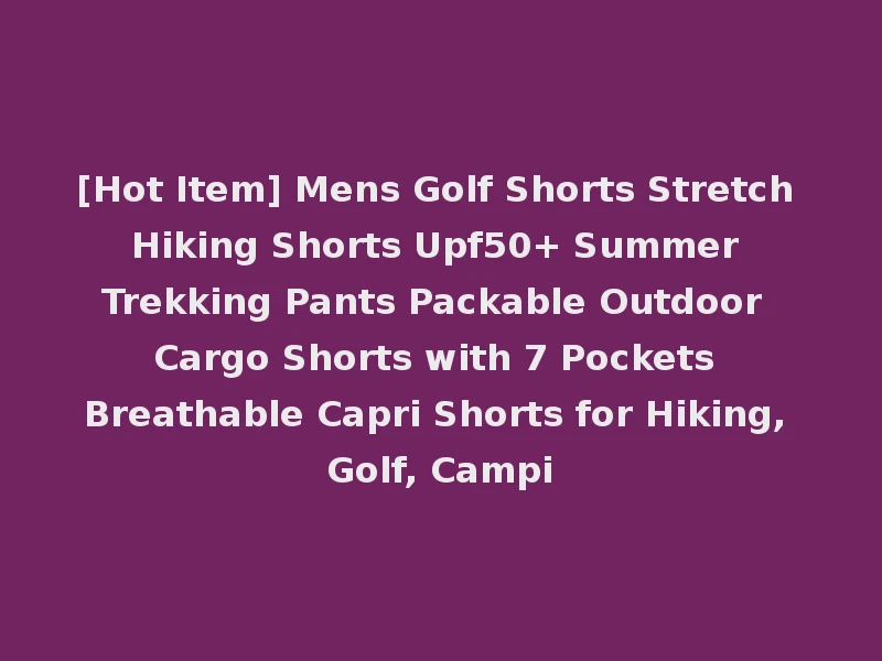 [Hot Item] Mens Golf Shorts Stretch Hiking Shorts Upf50+ Summer Trekking Pants Packable Outdoor Cargo Shorts with 7 Pockets Breathable Capri Shorts for Hiking, Golf, Campi