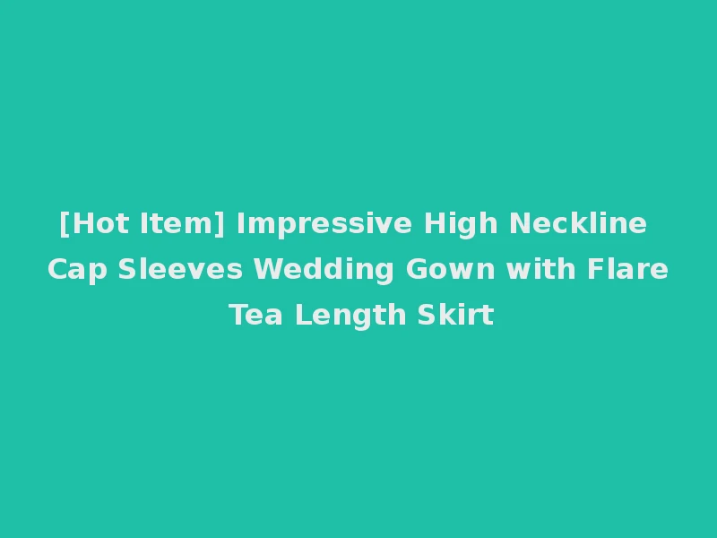 [Hot Item] Impressive High Neckline Cap Sleeves Wedding Gown with Flare Tea Length Skirt