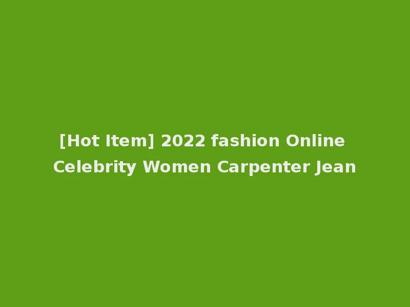 [Hot Item] 2022 fashion Online Celebrity Women Carpenter Jean