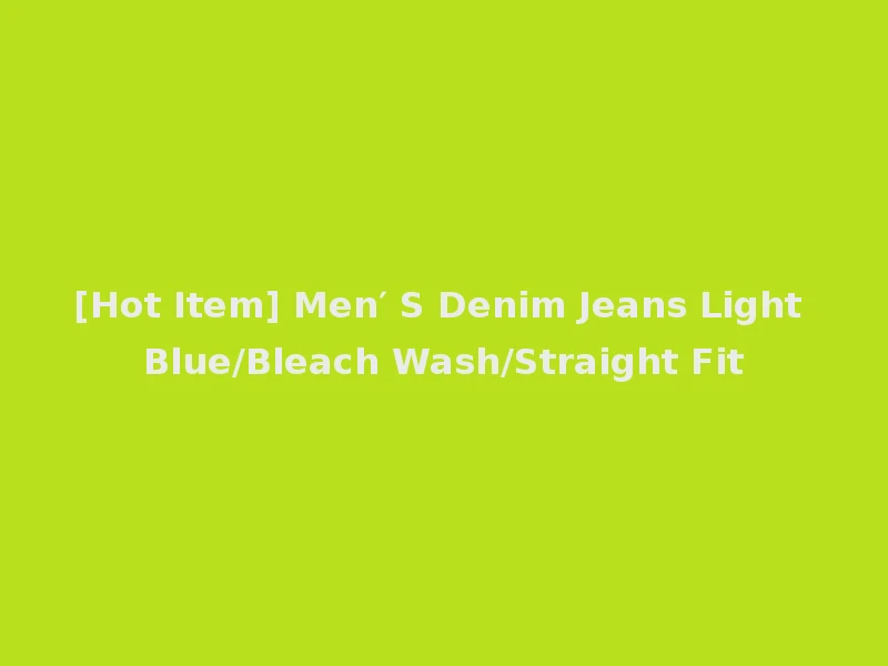 [Hot Item] Men′ S Denim Jeans Light Blue/Bleach Wash/Straight Fit