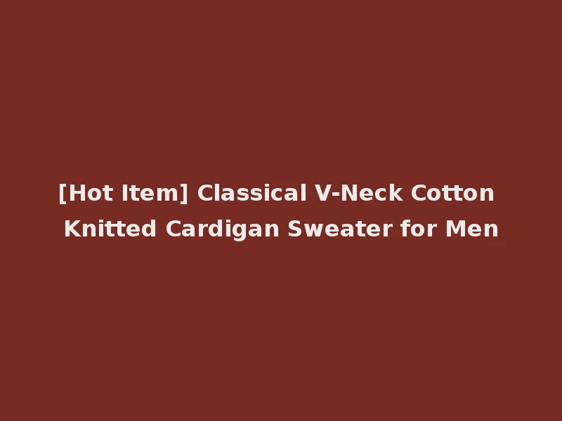 [Hot Item] Classical V-Neck Cotton Knitted Cardigan Sweater for Men