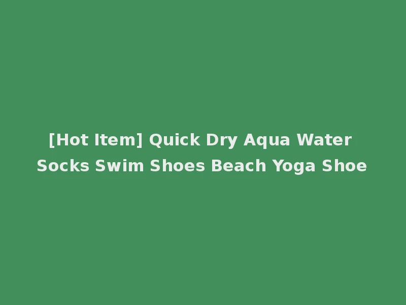 [Hot Item] Quick Dry Aqua Water Socks Swim Shoes Beach Yoga Shoe