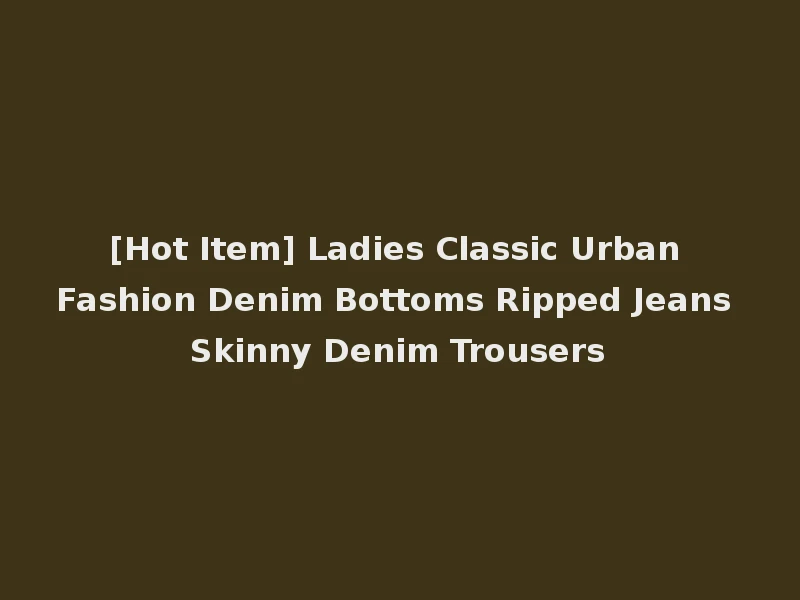 [Hot Item] Ladies Classic Urban Fashion Denim Bottoms Ripped Jeans Skinny Denim Trousers
