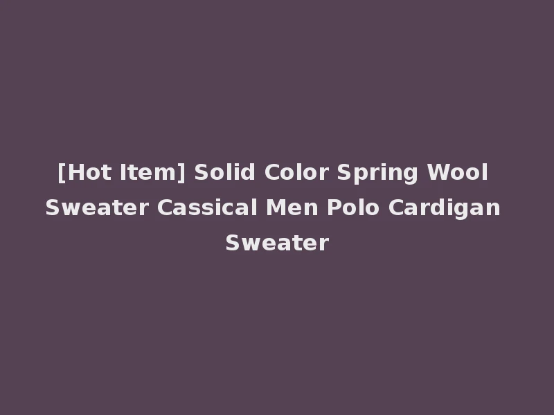 [Hot Item] Solid Color Spring Wool Sweater Cassical Men Polo Cardigan Sweater