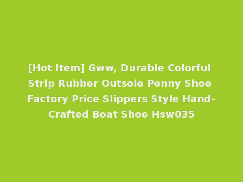 [Hot Item] Gww, Durable Colorful Strip Rubber Outsole Penny Shoe Factory Price Slippers Style Hand-Crafted Boat Shoe Hsw035