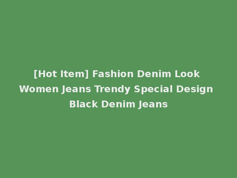 [Hot Item] Fashion Denim Look Women Jeans Trendy Special Design Black Denim Jeans