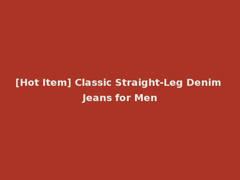 [Hot Item] Classic Straight-Leg Denim Jeans for Men