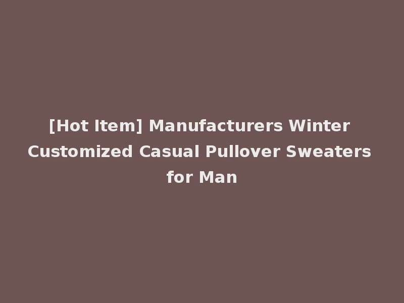 [Hot Item] Manufacturers Winter Customized Casual Pullover Sweaters for Man