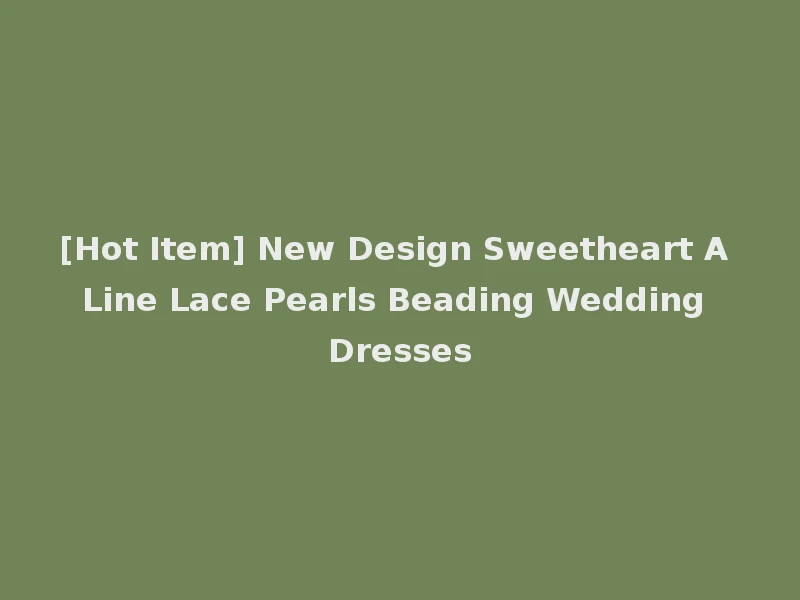 [Hot Item] New Design Sweetheart A Line Lace Pearls Beading Wedding Dresses