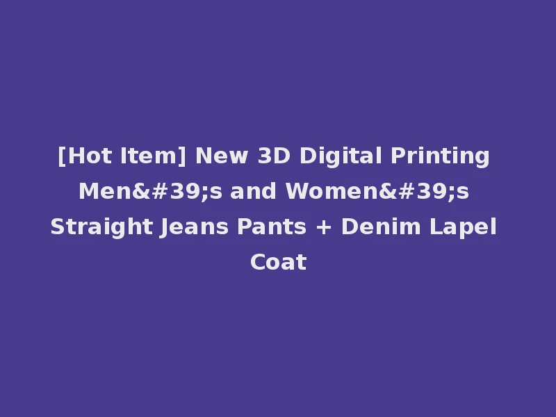 [Hot Item] New 3D Digital Printing Men's and Women's Straight Jeans Pants + Denim Lapel Coat