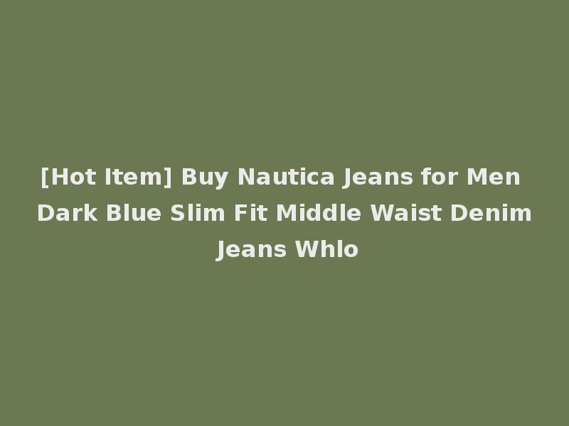 [Hot Item] Buy Nautica Jeans for Men Dark Blue Slim Fit Middle Waist Denim Jeans Whlo