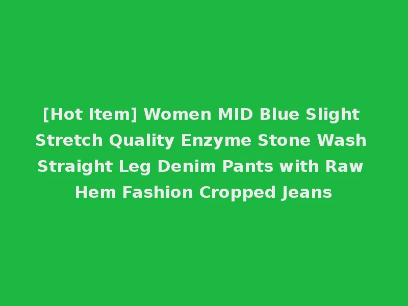 [Hot Item] Women MID Blue Slight Stretch Quality Enzyme Stone Wash Straight Leg Denim Pants with Raw Hem Fashion Cropped Jeans