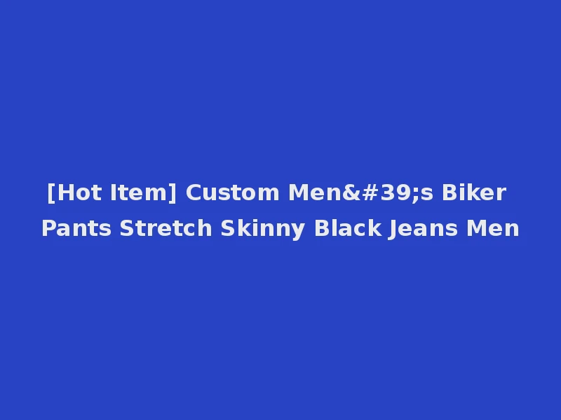 [Hot Item] Custom Men's Biker Pants Stretch Skinny Black Jeans Men