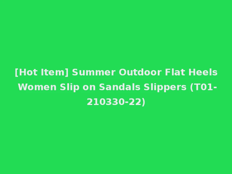 [Hot Item] Summer Outdoor Flat Heels Women Slip on Sandals Slippers (T01-210330-22)