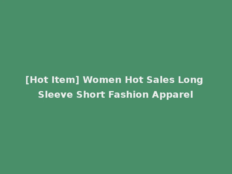 [Hot Item] Women Hot Sales Long Sleeve Short Fashion Apparel