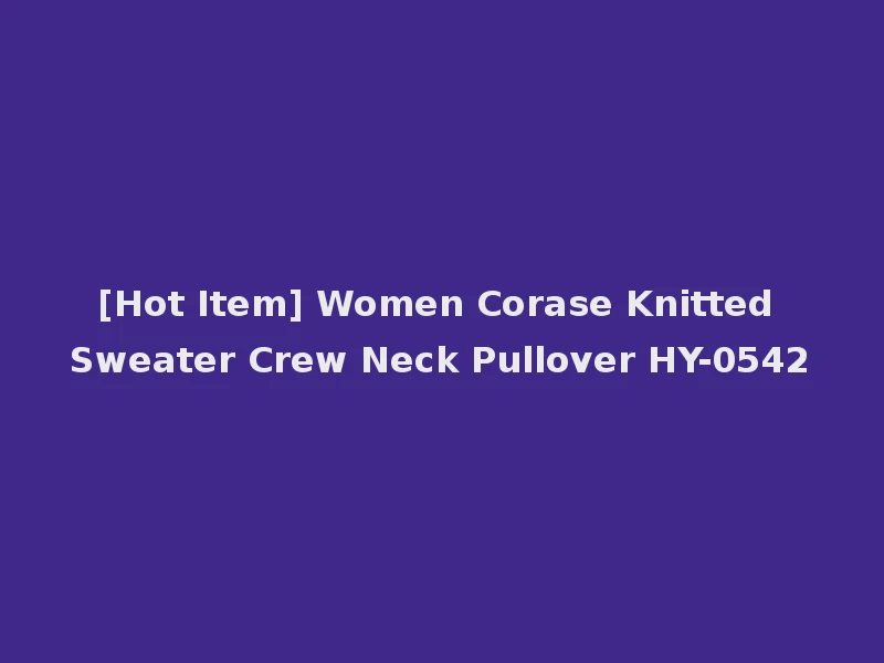 [Hot Item] Women Corase Knitted Sweater Crew Neck Pullover HY-0542