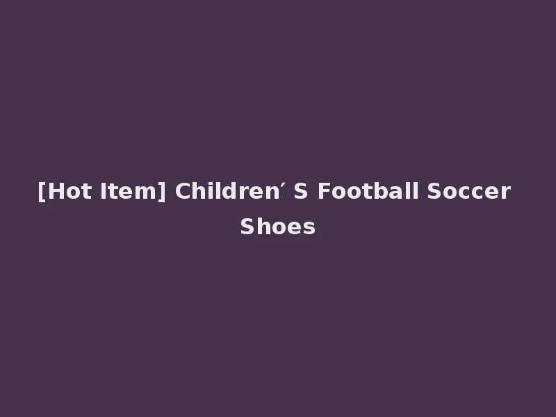 [Hot Item] Children′ S Football Soccer Shoes