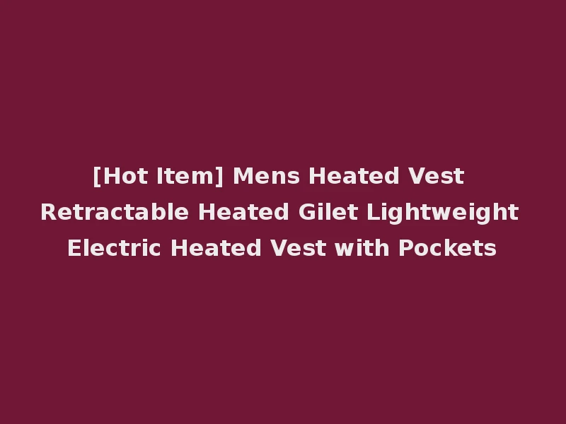[Hot Item] Mens Heated Vest Retractable Heated Gilet Lightweight Electric Heated Vest with Pockets