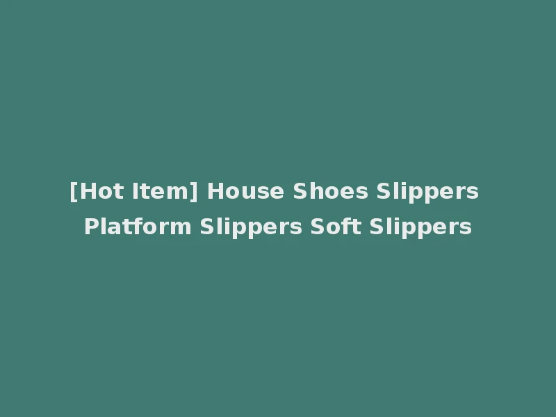 [Hot Item] House Shoes Slippers Platform Slippers Soft Slippers