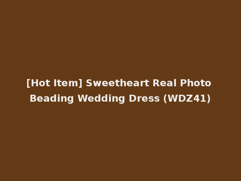 [Hot Item] Sweetheart Real Photo Beading Wedding Dress (WDZ41)