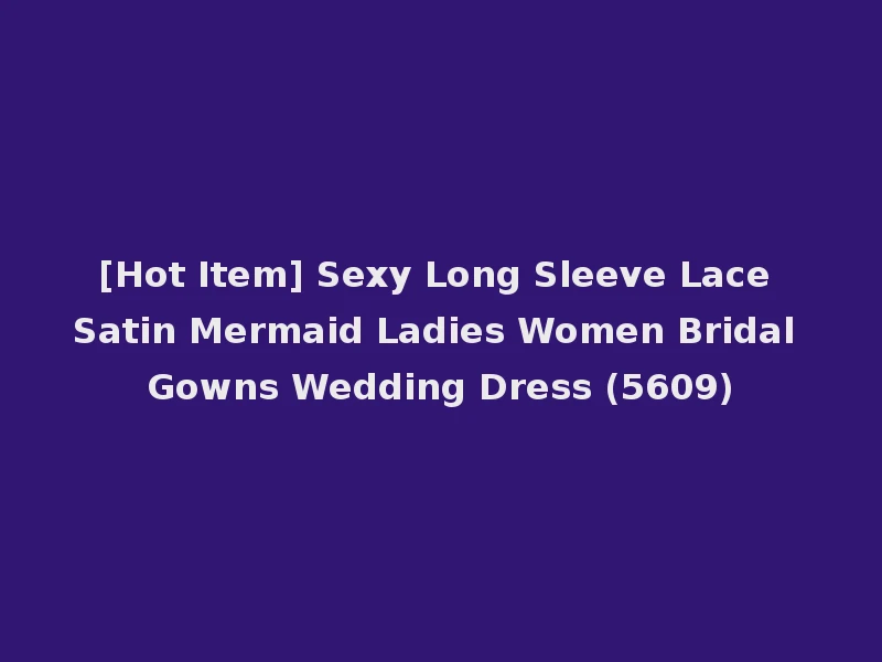 [Hot Item] Sexy Long Sleeve Lace Satin Mermaid Ladies Women Bridal Gowns Wedding Dress (5609)