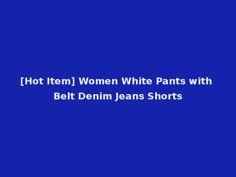 [Hot Item] Women White Pants with Belt Denim Jeans Shorts