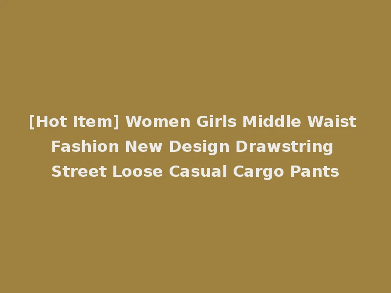 [Hot Item] Women Girls Middle Waist Fashion New Design Drawstring Street Loose Casual Cargo Pants