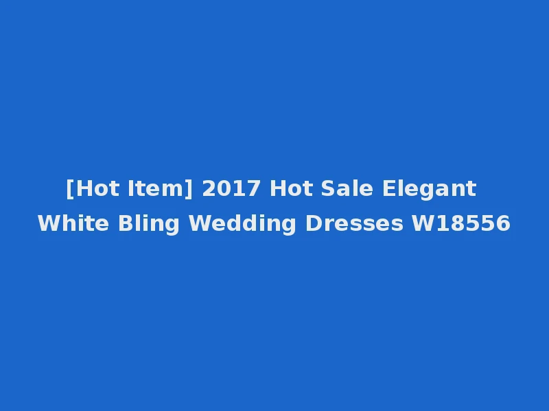 [Hot Item] 2017 Hot Sale Elegant White Bling Wedding Dresses W18556