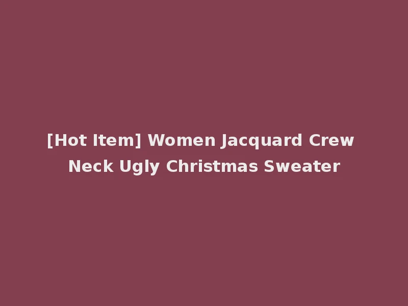 [Hot Item] Women Jacquard Crew Neck Ugly Christmas Sweater