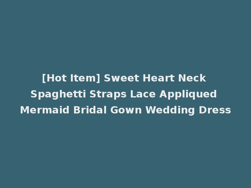 [Hot Item] Sweet Heart Neck Spaghetti Straps Lace Appliqued Mermaid Bridal Gown Wedding Dress