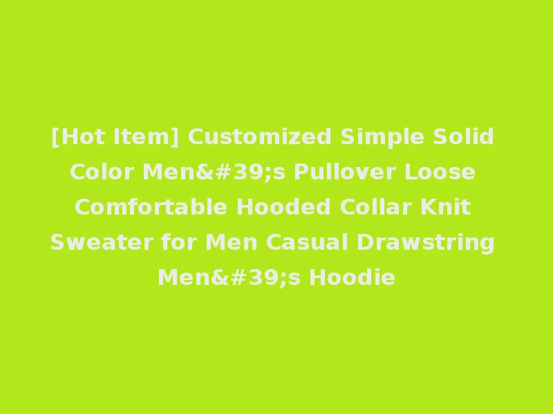 [Hot Item] Customized Simple Solid Color Men's Pullover Loose Comfortable Hooded Collar Knit Sweater for Men Casual Drawstring Men's Hoodie