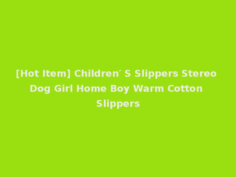 [Hot Item] Children′ S Slippers Stereo Dog Girl Home Boy Warm Cotton Slippers