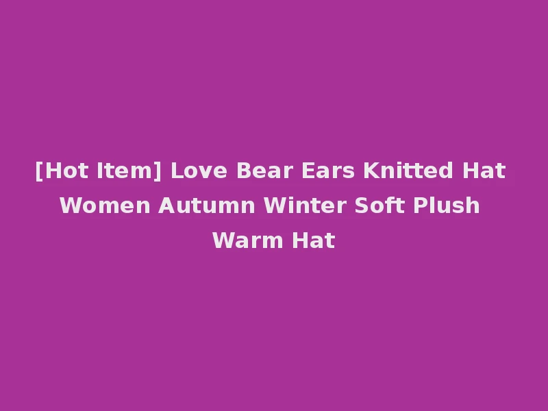 [Hot Item] Love Bear Ears Knitted Hat Women Autumn Winter Soft Plush Warm Hat