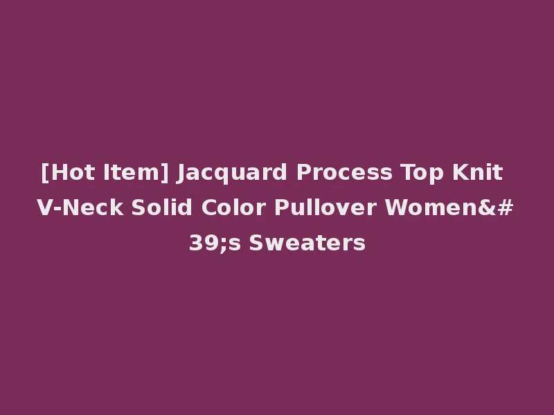 [Hot Item] Jacquard Process Top Knit V-Neck Solid Color Pullover Women's Sweaters