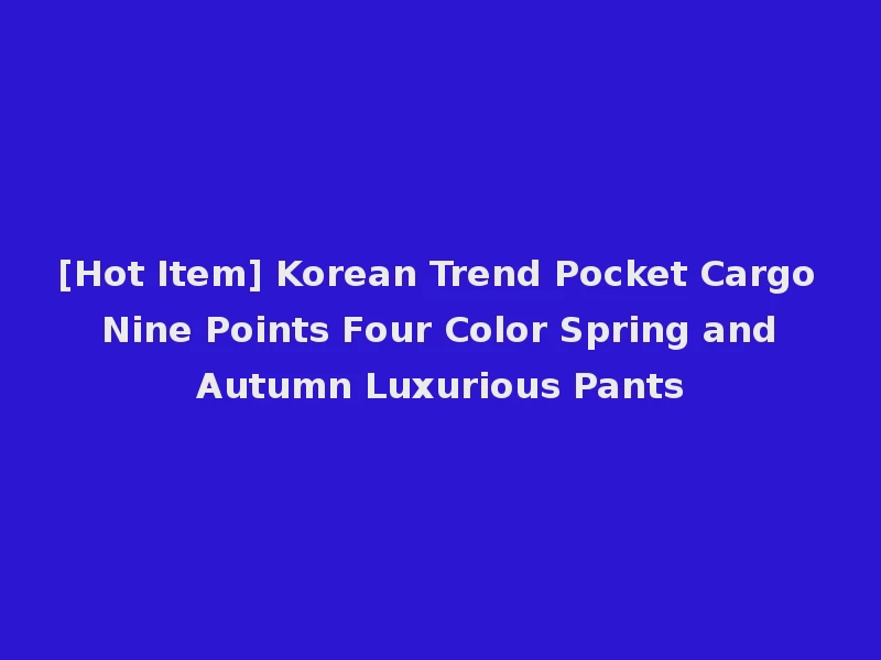 [Hot Item] Korean Trend Pocket Cargo Nine Points Four Color Spring and Autumn Luxurious Pants