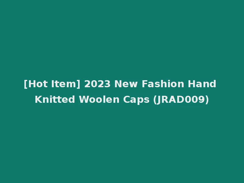 [Hot Item] 2023 New Fashion Hand Knitted Woolen Caps (JRAD009)