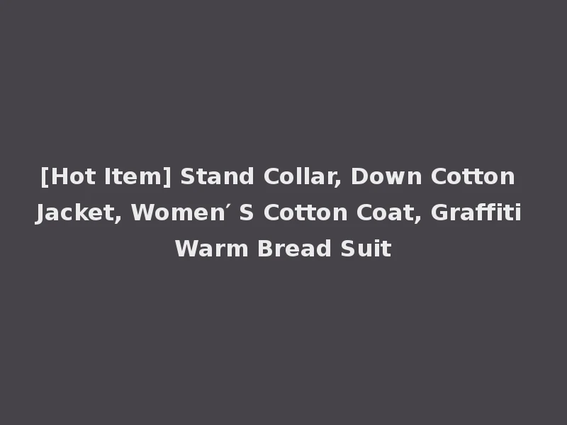 [Hot Item] Stand Collar, Down Cotton Jacket, Women′ S Cotton Coat, Graffiti Warm Bread Suit