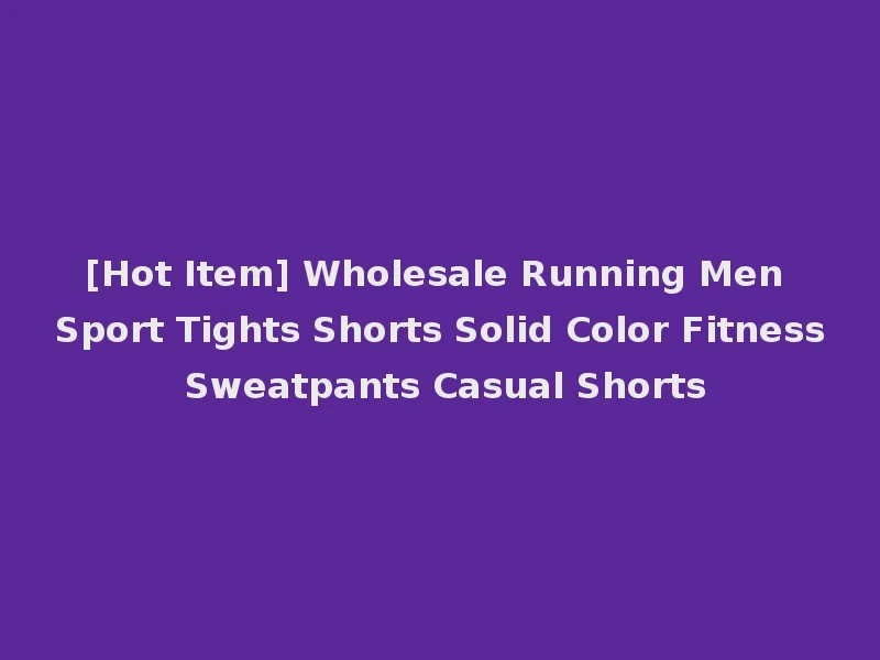 [Hot Item] Wholesale Running Men Sport Tights Shorts Solid Color Fitness Sweatpants Casual Shorts