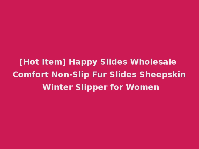 [Hot Item] Happy Slides Wholesale Comfort Non-Slip Fur Slides Sheepskin Winter Slipper for Women