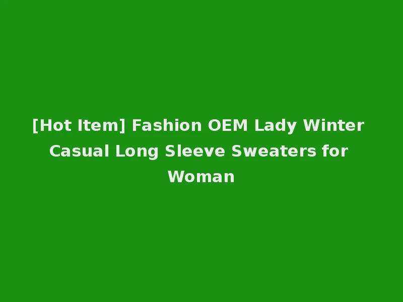 [Hot Item] Fashion OEM Lady Winter Casual Long Sleeve Sweaters for Woman
