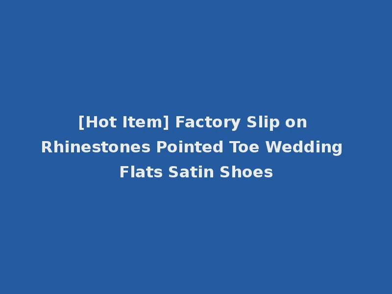 [Hot Item] Factory Slip on Rhinestones Pointed Toe Wedding Flats Satin Shoes