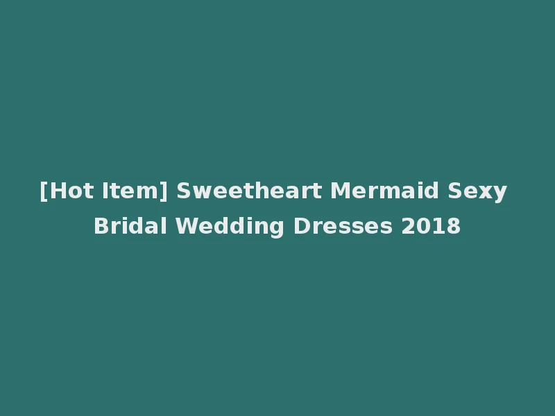 [Hot Item] Sweetheart Mermaid Sexy Bridal Wedding Dresses 2018