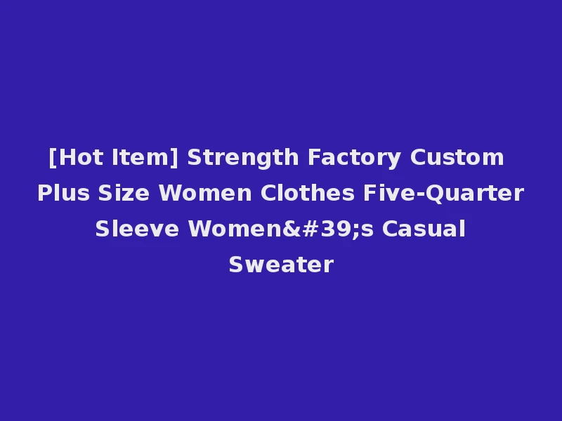 [Hot Item] Strength Factory Custom Plus Size Women Clothes Five-Quarter Sleeve Women's Casual Sweater