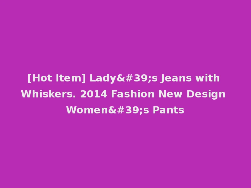 [Hot Item] Lady's Jeans with Whiskers. 2014 Fashion New Design Women's Pants