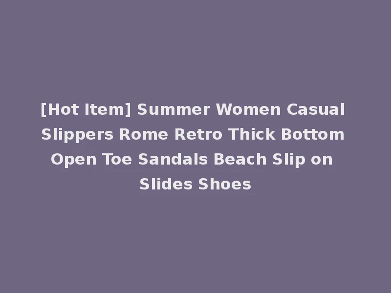 [Hot Item] Summer Women Casual Slippers Rome Retro Thick Bottom Open Toe Sandals Beach Slip on Slides Shoes