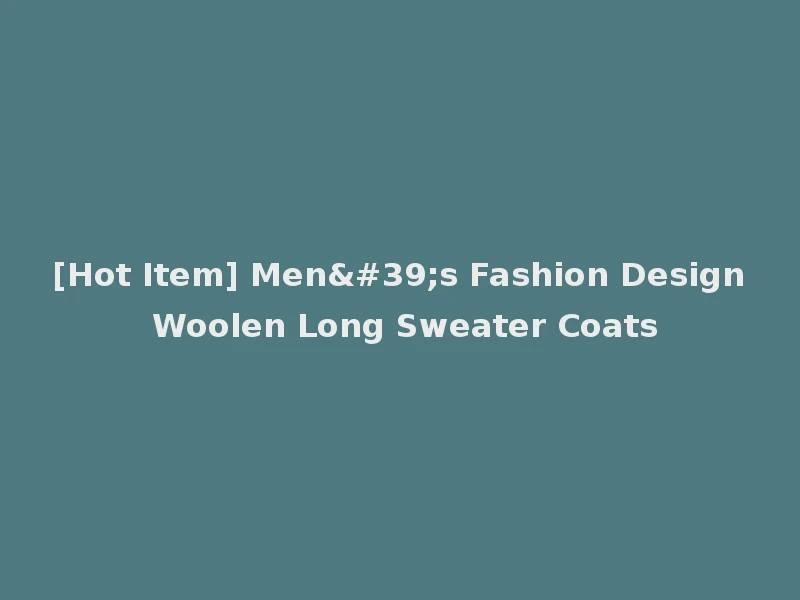 [Hot Item] Men's Fashion Design Woolen Long Sweater Coats