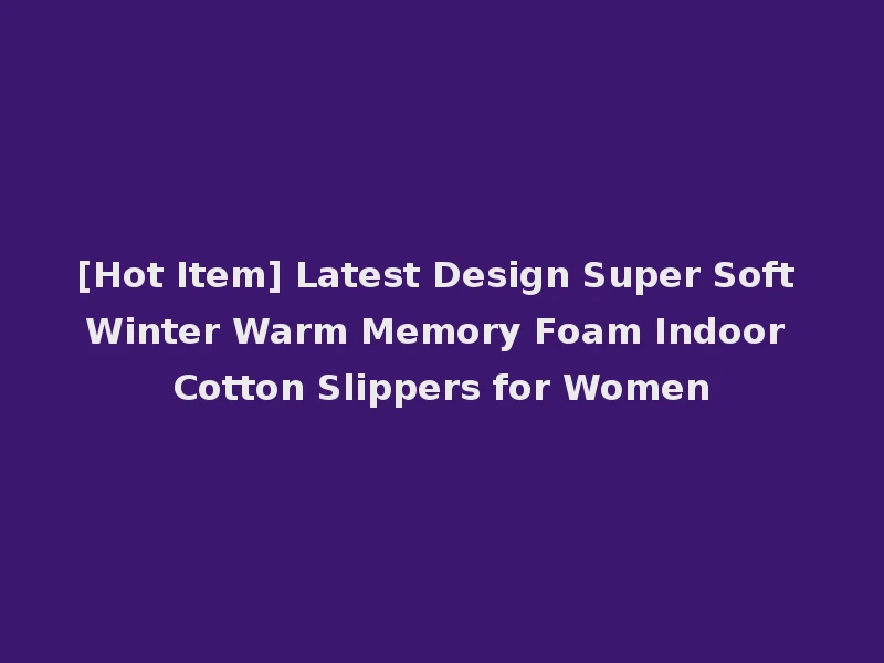 [Hot Item] Latest Design Super Soft Winter Warm Memory Foam Indoor Cotton Slippers for Women
