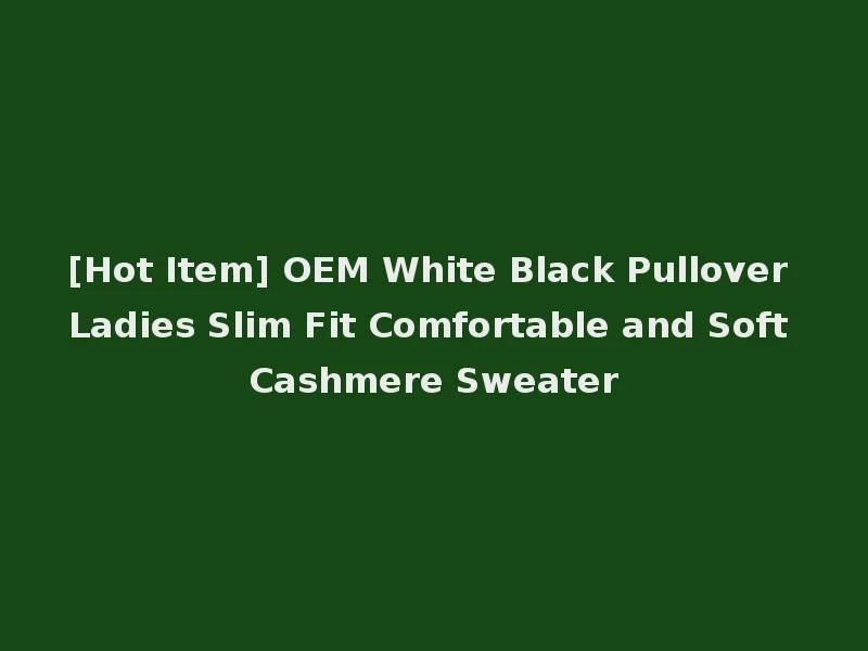 [Hot Item] OEM White Black Pullover Ladies Slim Fit Comfortable and Soft Cashmere Sweater