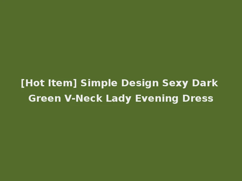 [Hot Item] Simple Design Sexy Dark Green V-Neck Lady Evening Dress